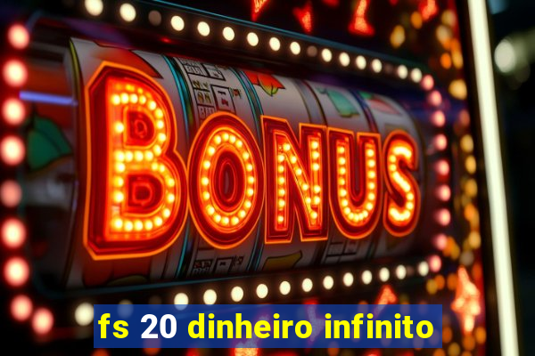 fs 20 dinheiro infinito